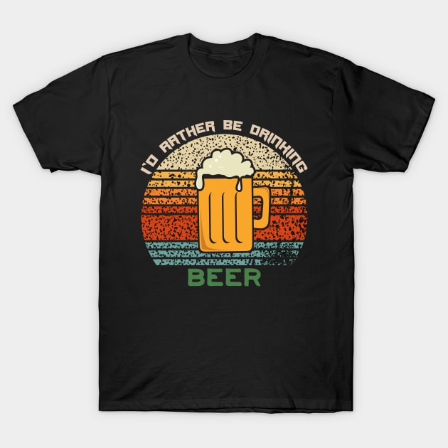 I'd Rather Be Drinking Beer Funny Retro Vintage Design T-Shirt by Up 4 Tee